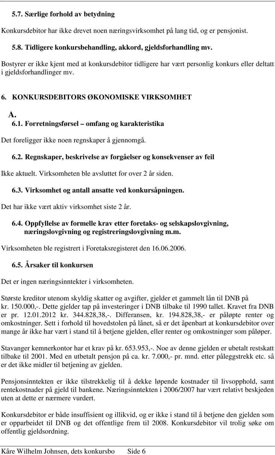 Forretningsførsel omfang og karakteristika Det foreligger ikke noen regnskaper å gjennomgå. 6.2. Regnskaper, beskrivelse av forgåelser og konsekvenser av feil Ikke aktuelt.