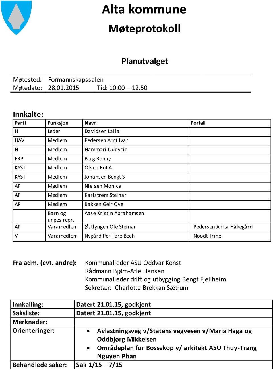 KYST Medlem Johansen Bengt S AP Medlem Nielsen Monica AP Medlem Karlstrøm Steinar AP Medlem Bakken Geir Ove Barn og Aase Kristin Abrahamsen unges repr.