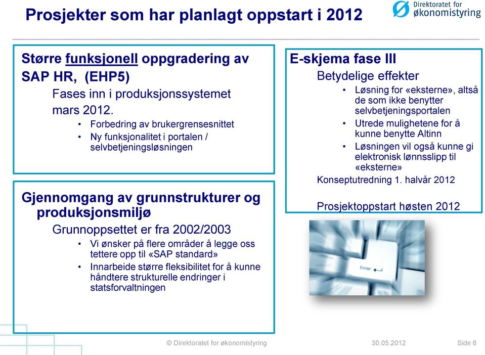 områder å legge oss tettere opp til «SAP standard» Innarbeide større fleksibilitet for å kunne håndtere strukturelle endringer i statsforvaltningen E-skjema fase III Betydelige effekter