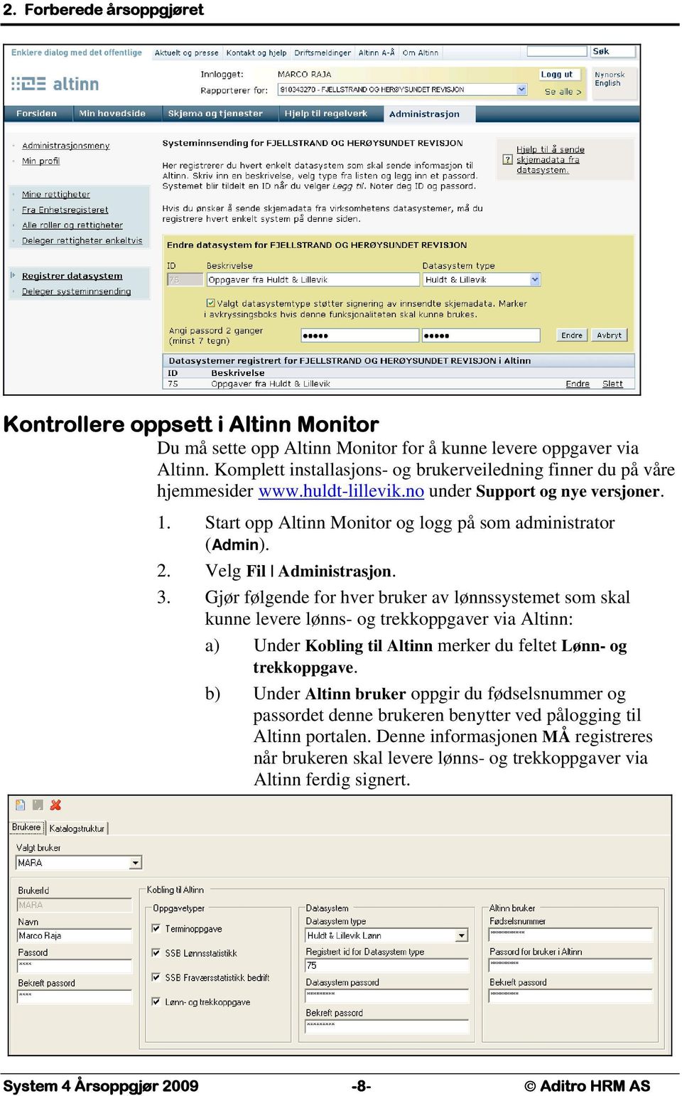 Velg Fil Administrasjon. 3. Gjør følgende for hver bruker av lønnssystemet som skal kunne levere lønns- og trekkoppgaver via Altinn: a) Under Kobling til Altinn merker du feltet Lønn- og trekkoppgave.