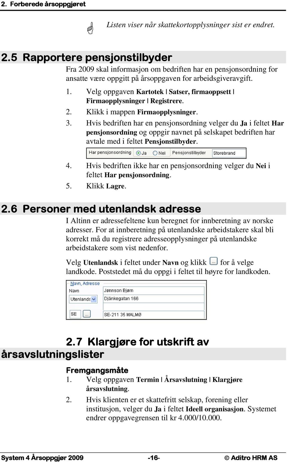 Velg oppgaven Kartotek Satser, firmaoppsett Firmaopplysninger Registrere. 2. Klikk i mappen Firmaopplysninger. 3.