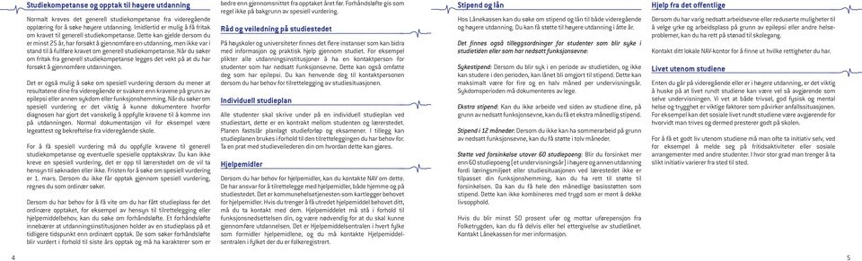 Dette kan gjelde dersom du er minst 25 år, har forsøkt å gjennomføre en utdanning, men ikke var i stand til å fullføre kravet om generell studiekompetanse.