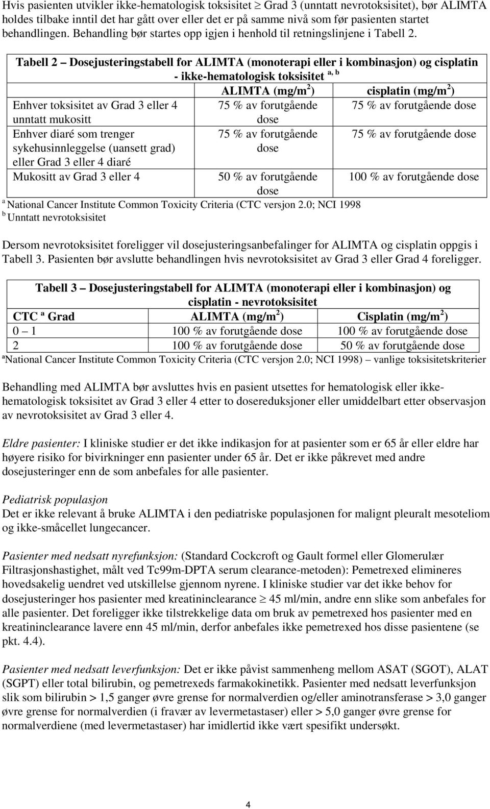 Tabell 2 Dosejusteringstabell for ALIMTA (monoterapi eller i kombinasjon) og cisplatin - ikke-hematologisk toksisitet a, b ALIMTA (mg/m 2 ) cisplatin (mg/m 2 ) Enhver toksisitet av Grad 3 eller 4 75