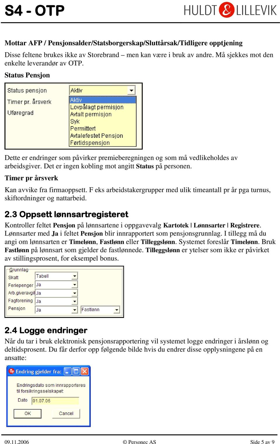 Timer pr årsverk Kan avvike fra firmaoppsett. F eks arbeidstakergrupper med ulik timeantall pr år pga turnus, skiftordninger og nattarbeid. 2.