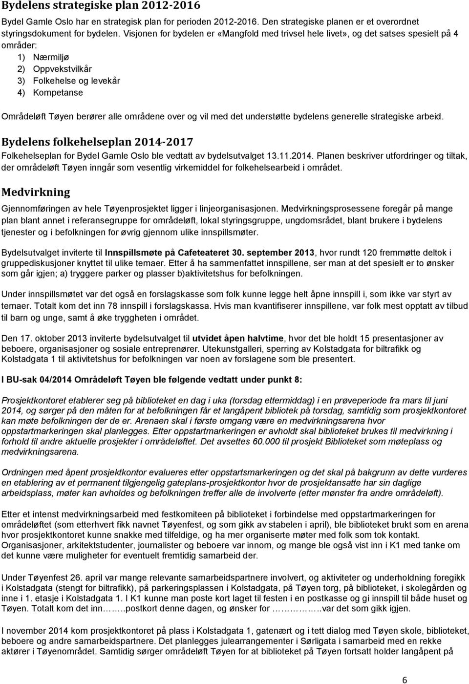 områdene over og vil med det understøtte bydelens generelle strategiske arbeid. Bydelens folkehelseplan 2014-