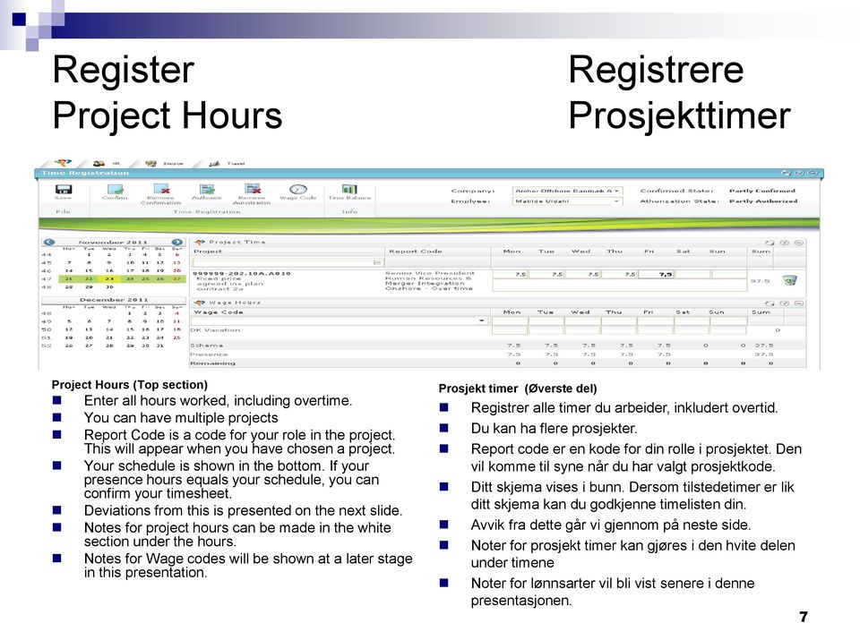 If your presence hours equals your schedule, you can confirm your timesheet. Deviations from this is presented on the next slide.