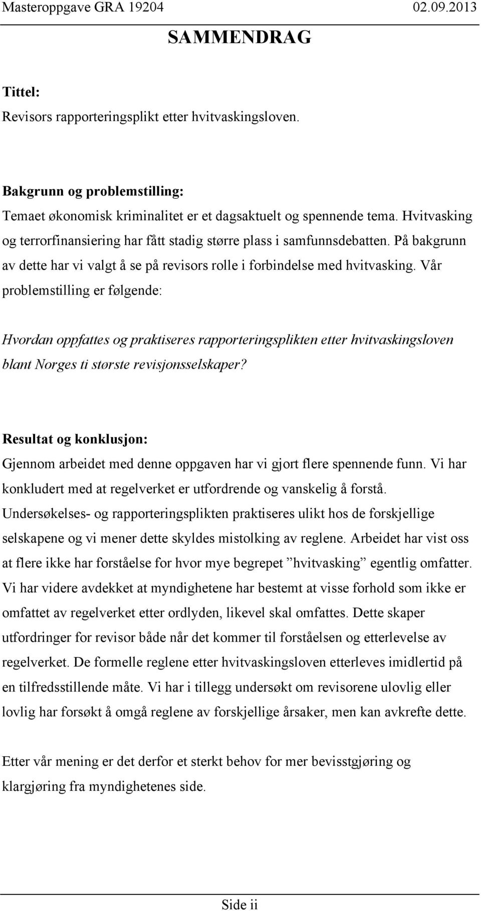 Vår problemstilling er følgende: Hvordan oppfattes og praktiseres rapporteringsplikten etter hvitvaskingsloven blant Norges ti største revisjonsselskaper?