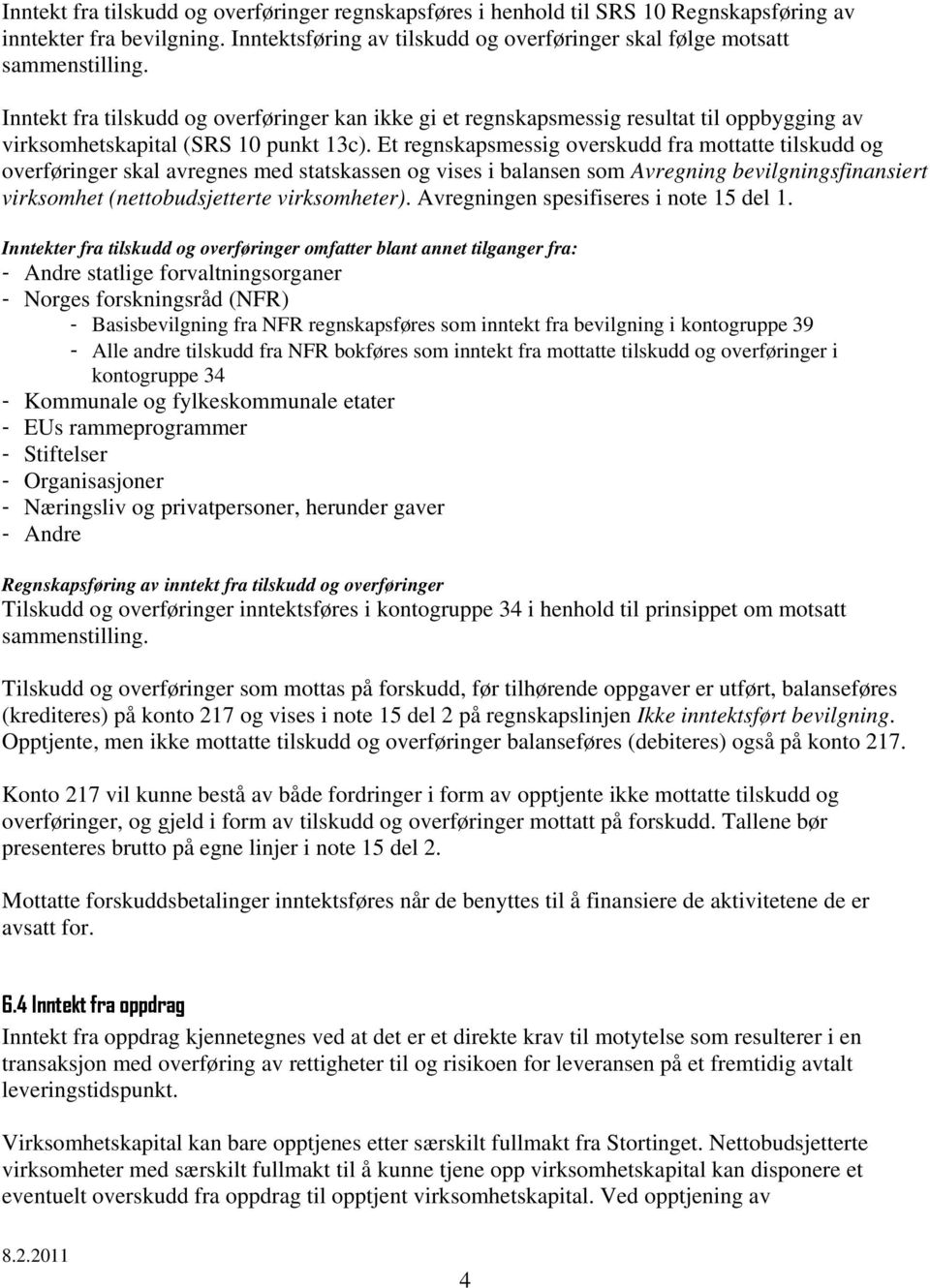 Et regnskapsmessig overskudd fra mottatte tilskudd og overføringer skal avregnes med statskassen og vises i balansen som Avregning bevilgningsfinansiert virksomhet (nettobudsjetterte virksomheter).