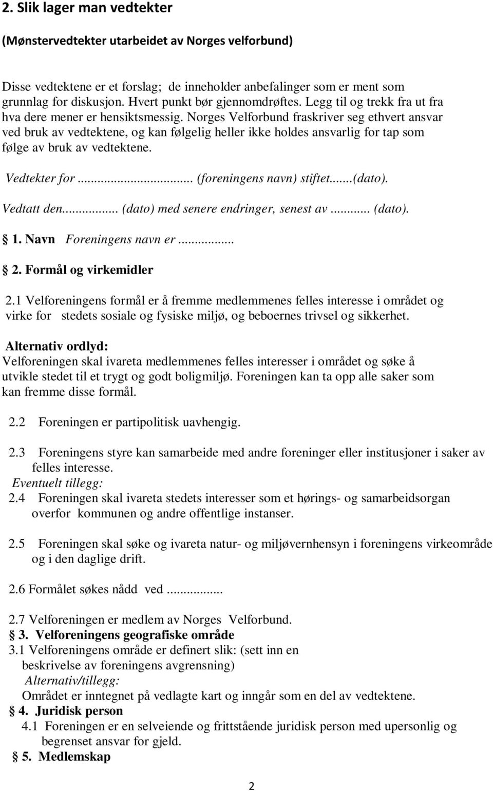 Norges Velforbund fraskriver seg ethvert ansvar ved bruk av vedtektene, og kan følgelig heller ikke holdes ansvarlig for tap som følge av bruk av vedtektene. Vedtekter for... (foreningens navn) stiftet.