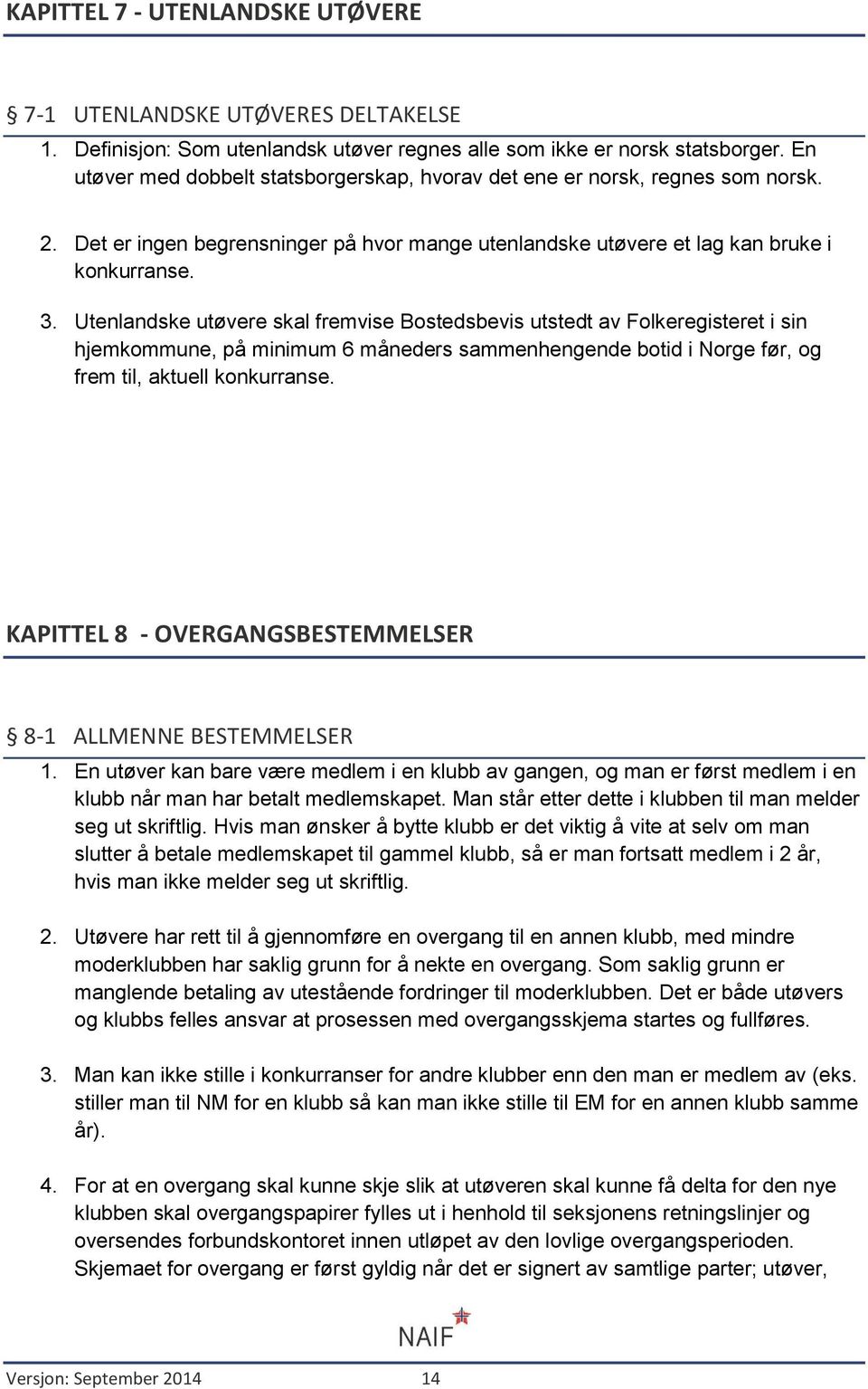 Utenlandske utøvere skal fremvise Bostedsbevis utstedt av Folkeregisteret i sin hjemkommune, på minimum 6 måneders sammenhengende botid i Norge før, og frem til, aktuell konkurranse.