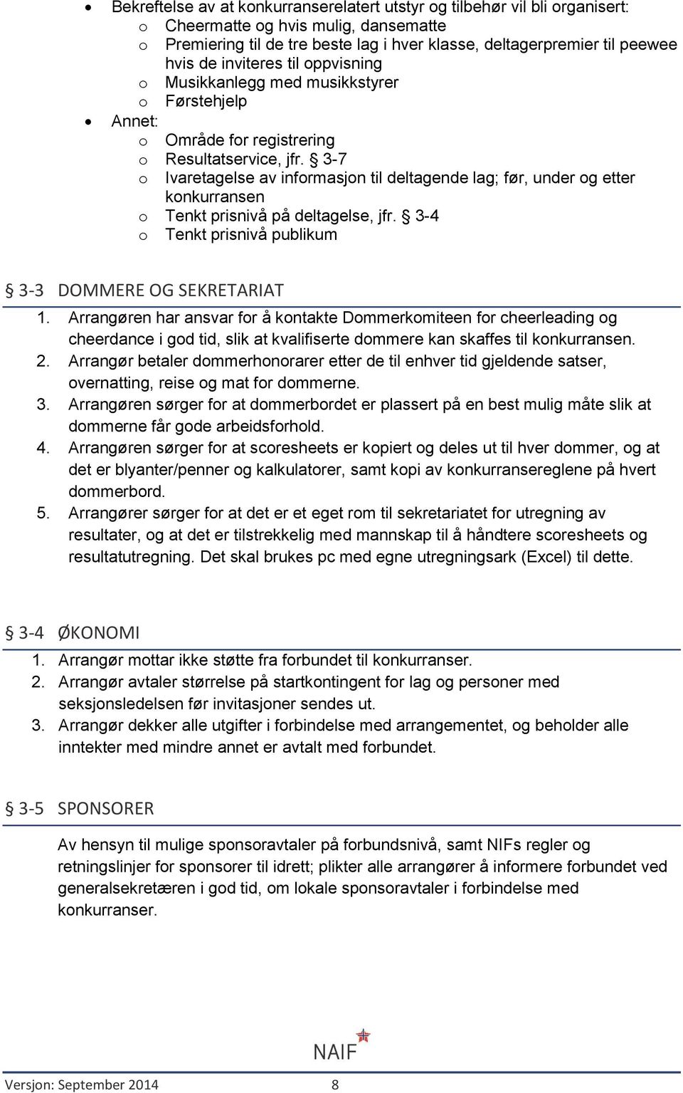 3-7 o Ivaretagelse av informasjon til deltagende lag; før, under og etter konkurransen o Tenkt prisnivå på deltagelse, jfr. 3-4 o Tenkt prisnivå publikum 3-3 DOMMERE OG SEKRETARIAT 1.