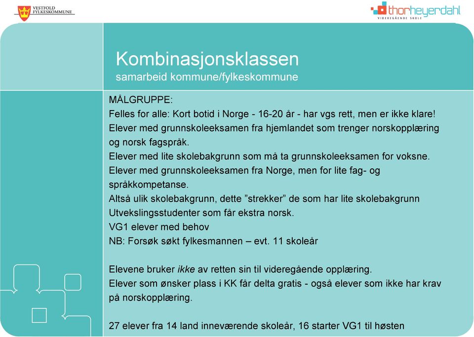 Elever med grunnskoleeksamen fra Norge, men for lite fag- og språkkompetanse. Altså ulik skolebakgrunn, dette strekker de som har lite skolebakgrunn Utvekslingsstudenter som får ekstra norsk.