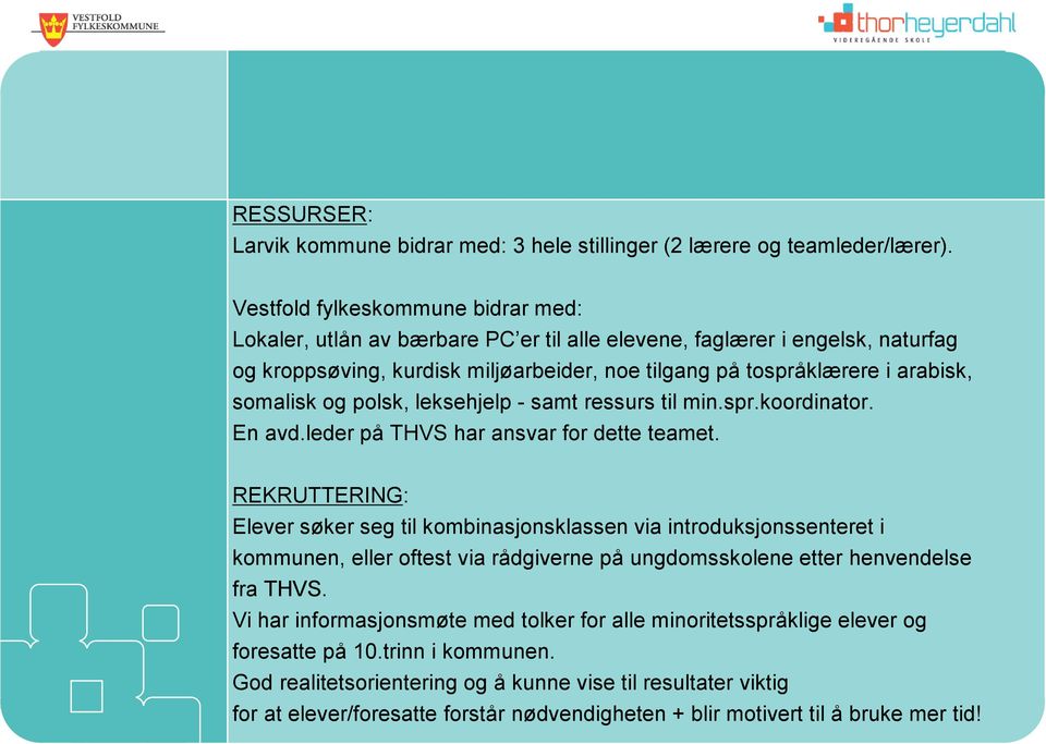 somalisk og polsk, leksehjelp - samt ressurs til min.spr.koordinator. En avd.leder på THVS har ansvar for dette teamet.