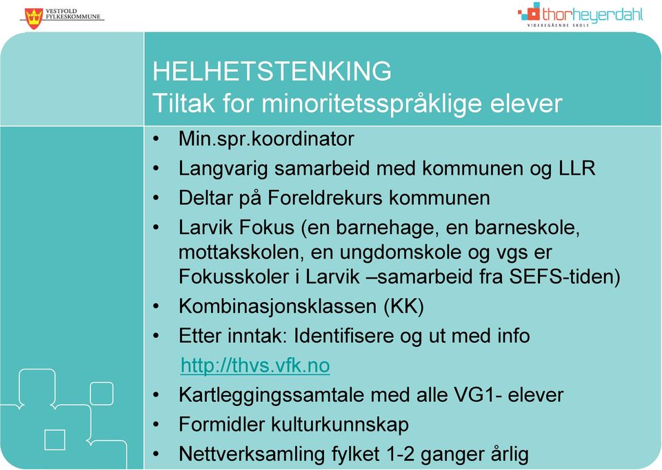 koordinator Langvarig samarbeid med kommunen og LLR Deltar på Foreldrekurs kommunen Larvik Fokus (en barnehage, en