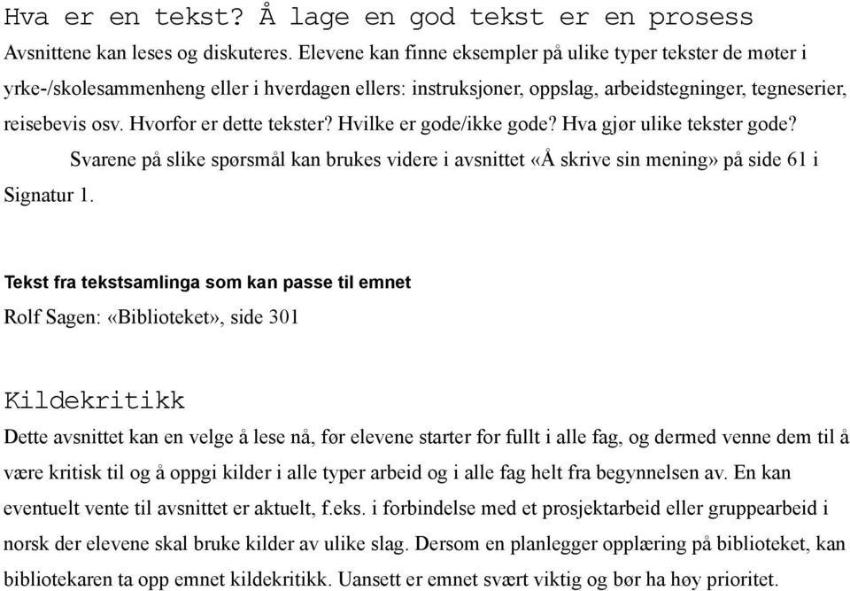 Hvorfor er dette tekster? Hvilke er gode/ikke gode? Hva gjør ulike tekster gode? Svarene på slike spørsmål kan brukes videre i avsnittet «Å skrive sin mening» på side 61 i Signatur 1.