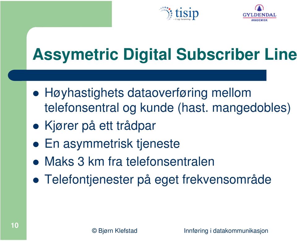 mangedobles) Kjører på ett trådpar En asymmetrisk tjeneste