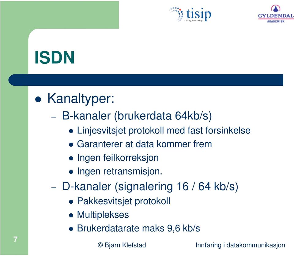 feilkorreksjon Ingen retransmisjon.