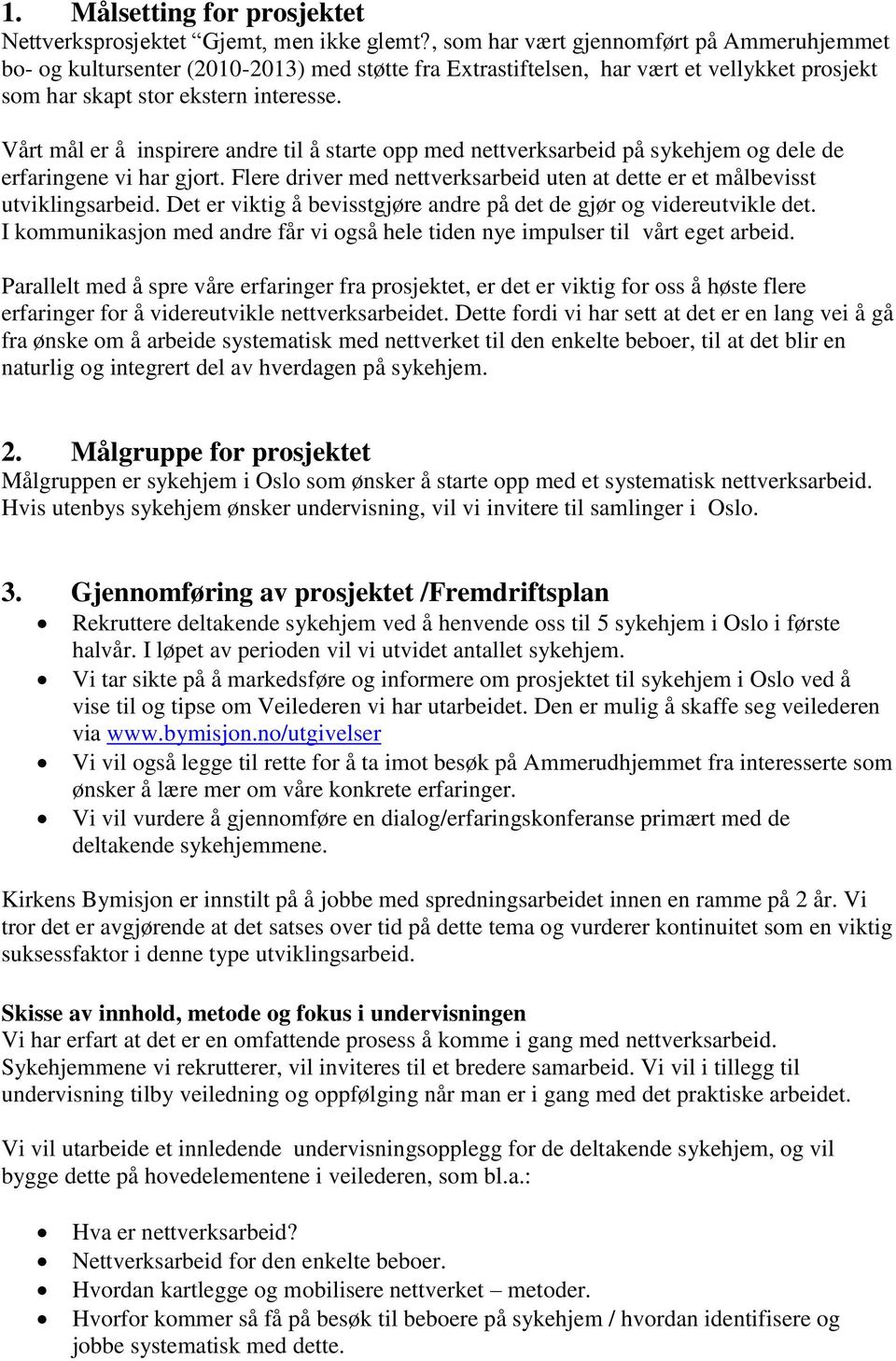 Vårt mål er å inspirere andre til å starte opp med nettverksarbeid på sykehjem og dele de erfaringene vi har gjort. Flere driver med nettverksarbeid uten at dette er et målbevisst utviklingsarbeid.