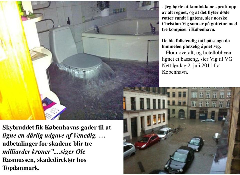 Flom overalt, og hotellobbyen lignet et basseng, sier Vig til VG Nett lørdag 2. juli 2011 fra København.