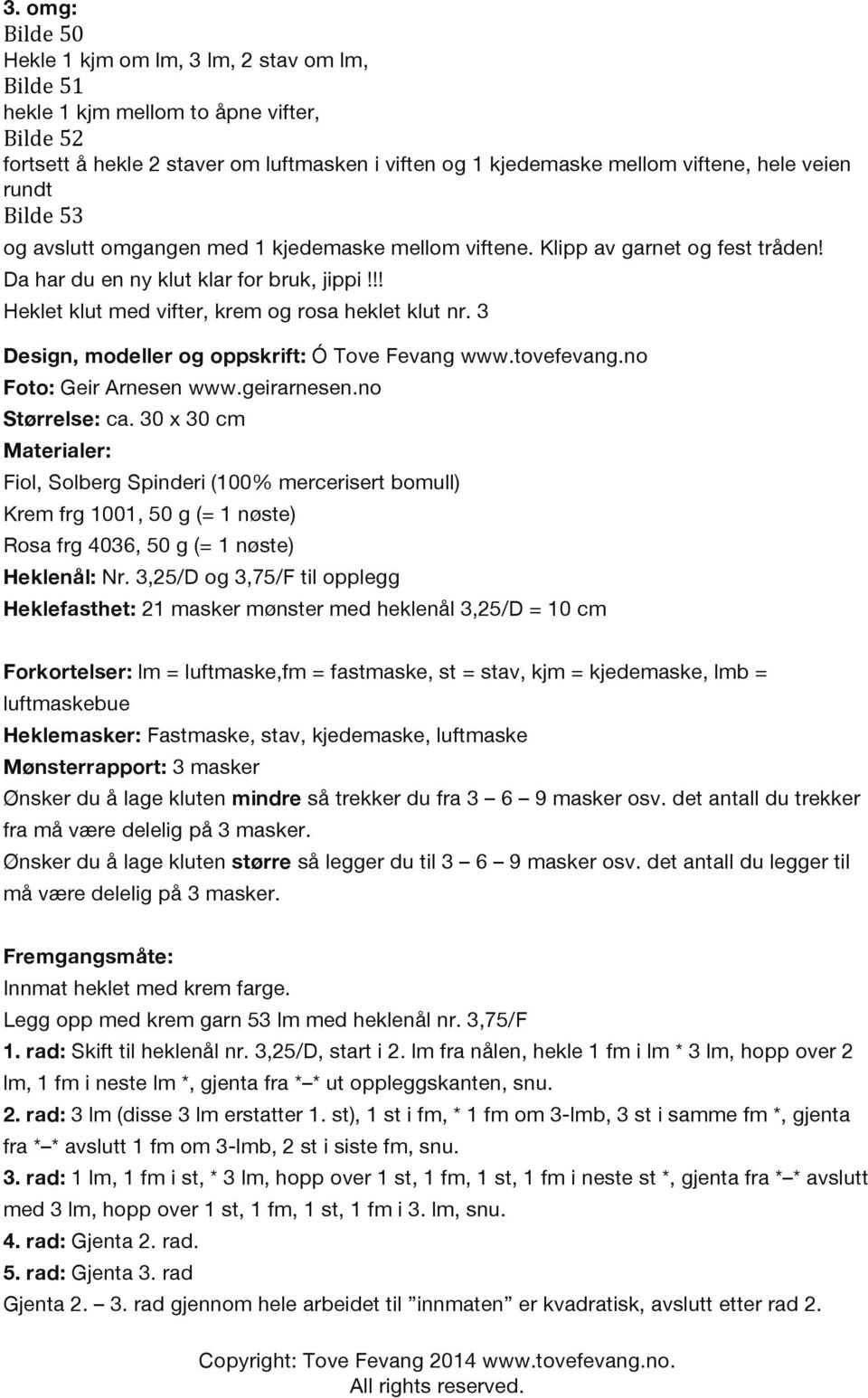 !! Heklet klut med vifter, krem og rosa heklet klut nr. 3 Design, modeller og oppskrift: Ó Tove Fevang www.tovefevang.no Foto: Geir Arnesen www.geirarnesen.no Størrelse: ca.