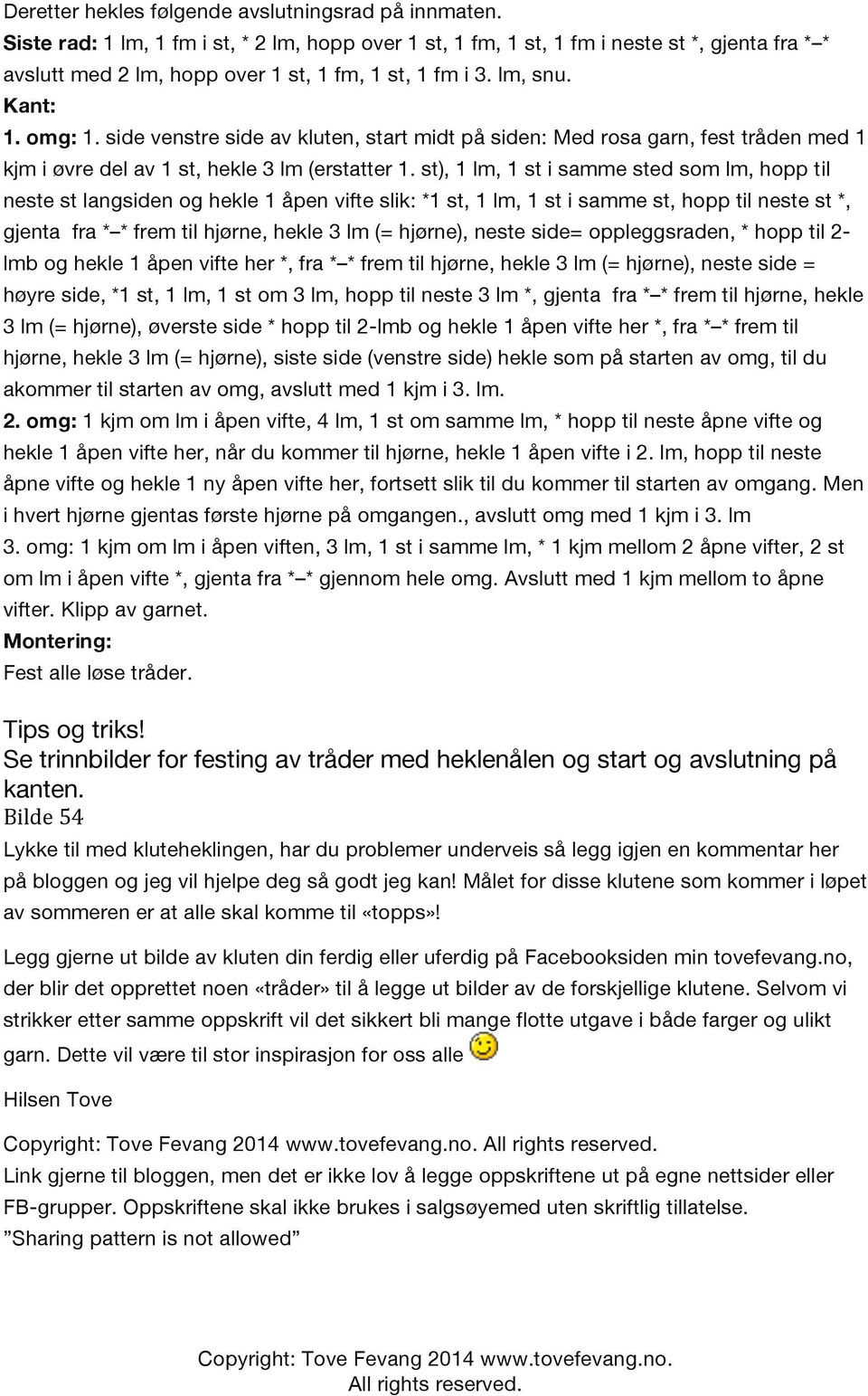 side venstre side av kluten, start midt på siden: Med rosa garn, fest tråden med 1 kjm i øvre del av 1 st, hekle 3 lm (erstatter 1.