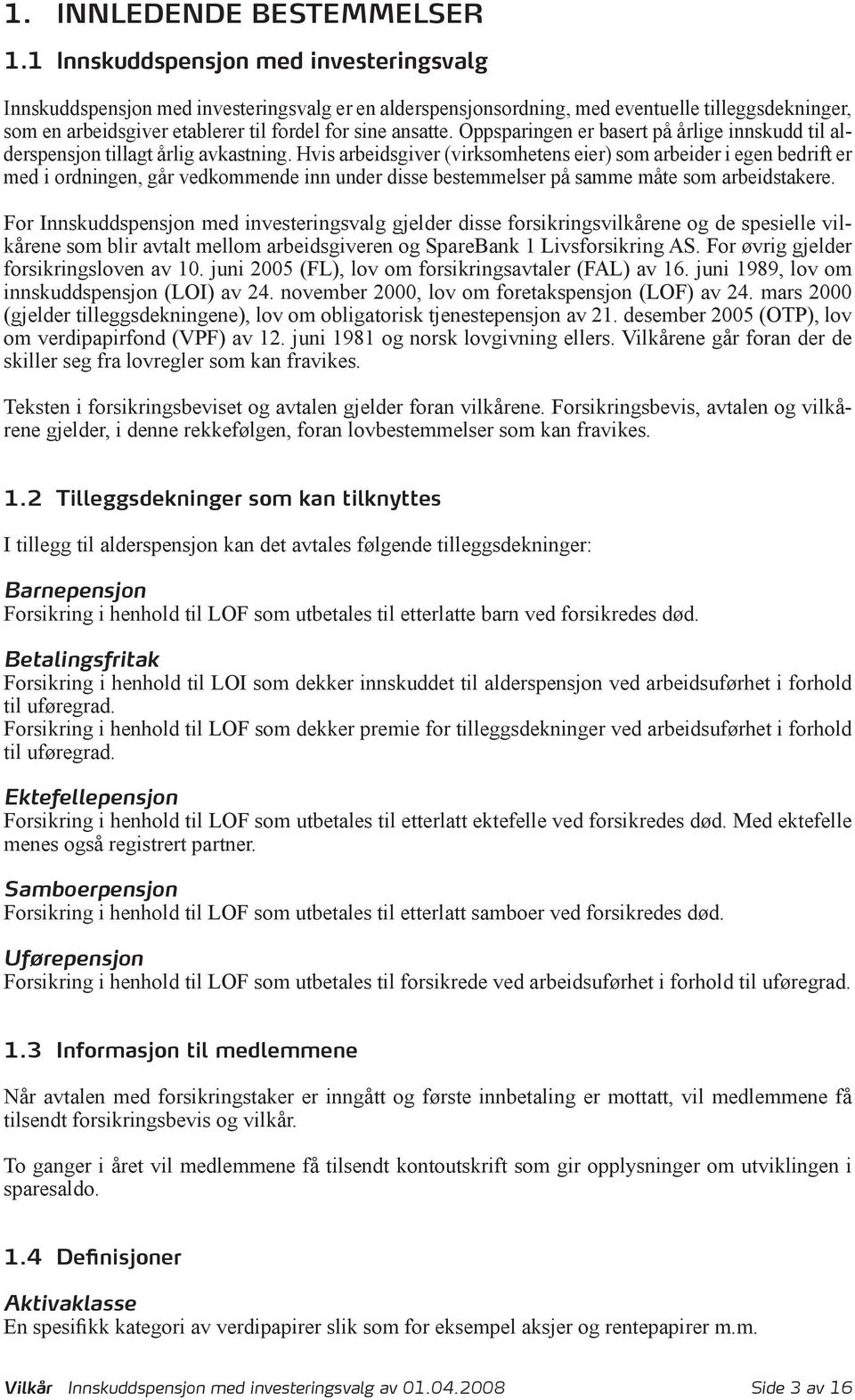 Oppsparingen er basert på årlige innskudd til alderspensjon tillagt årlig avkastning.