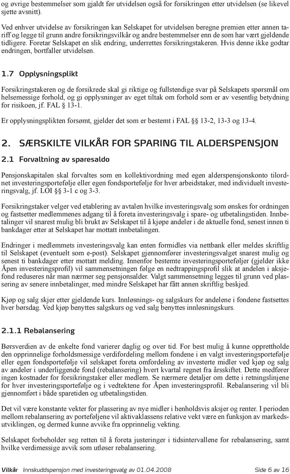 tidligere. Foretar Selskapet en slik endring, underrettes forsikringstakeren. Hvis denne ikke godtar endringen, bortfaller utvidelsen. 1.