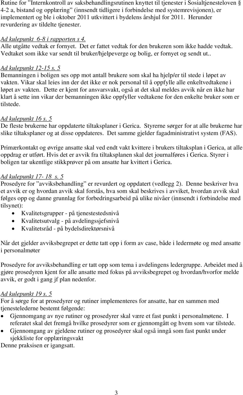 Det er fattet vedtak for den brukeren som ikke hadde vedtak. Vedtaket som ikke var sendt til bruker/hjelpeverge og bolig, er fornyet og sendt ut.. Ad kulepunkt 12-15 s.