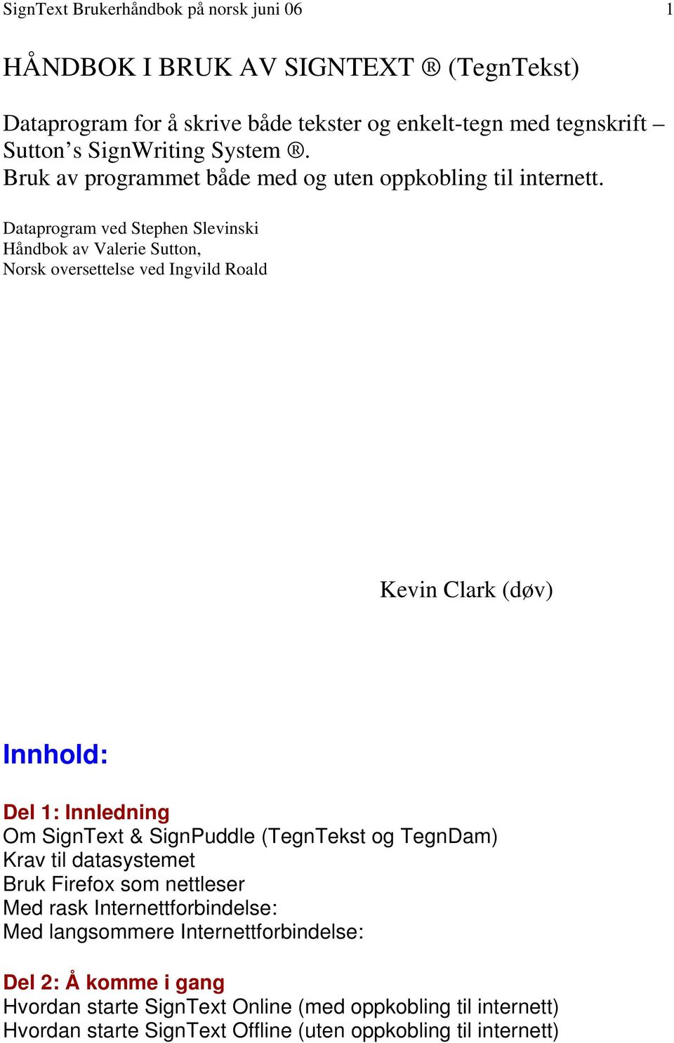 Dataprogram ved Stephen Slevinski Håndbok av Valerie Sutton, Norsk oversettelse ved Ingvild Roald Kevin Clark (døv) Innhold: Del 1: Innledning Om SignText & SignPuddle