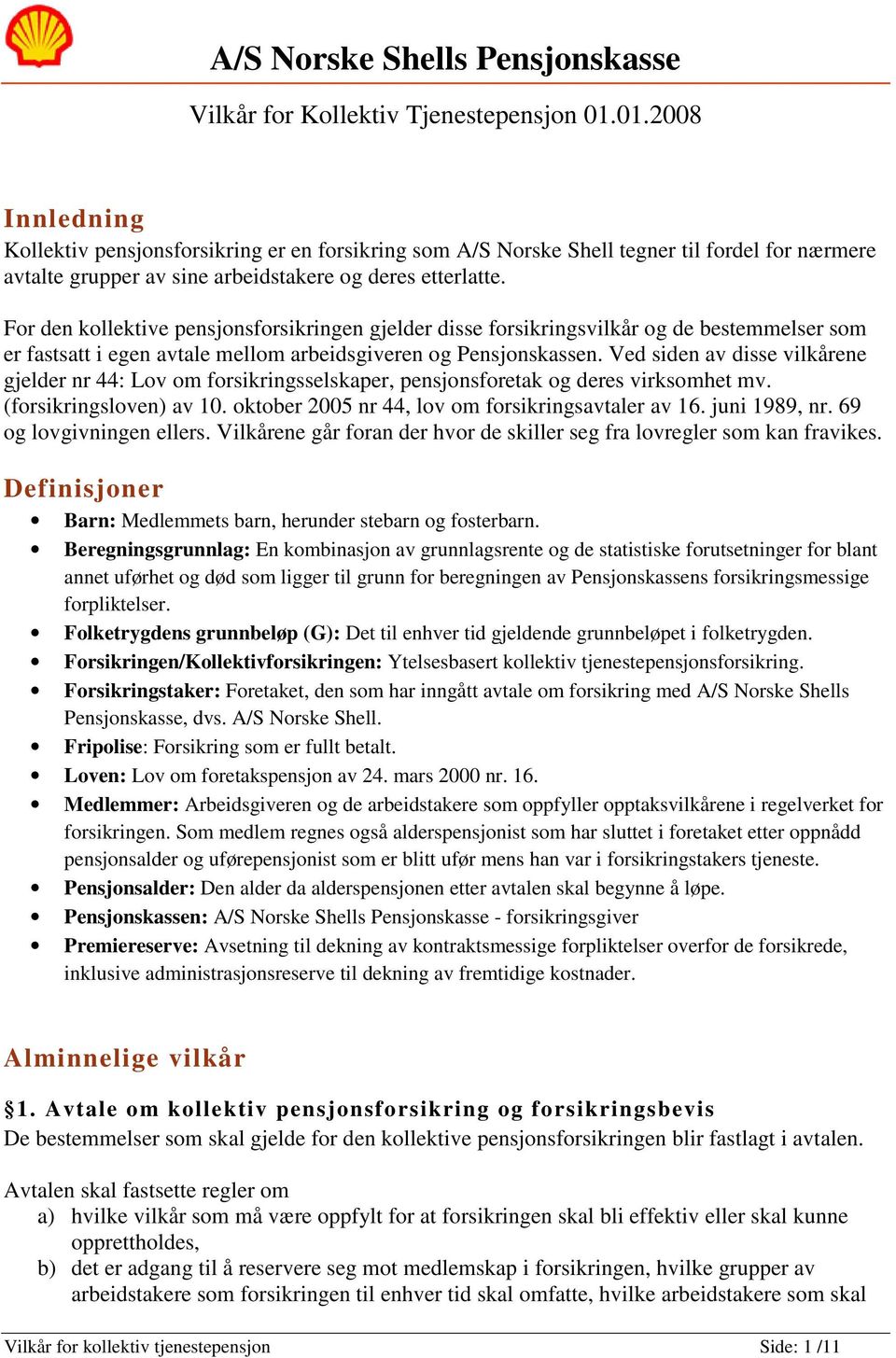 Ved siden av disse vilkårene gjelder nr 44: Lov om forsikringsselskaper, pensjonsforetak og deres virksomhet mv. (forsikringsloven) av 10. oktober 2005 nr 44, lov om forsikringsavtaler av 16.