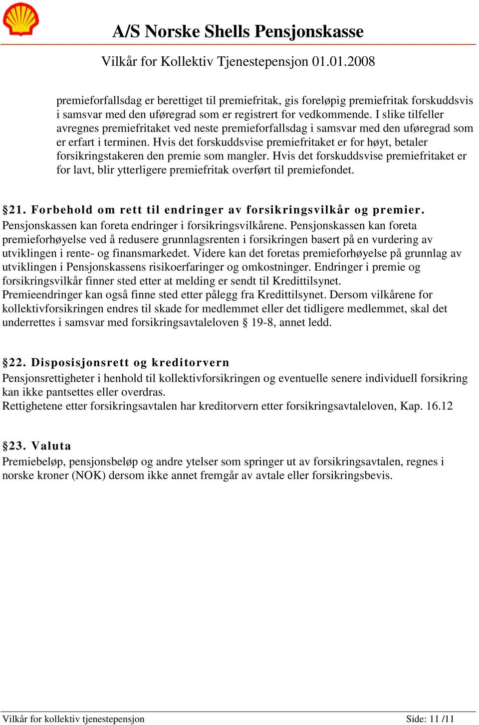 Hvis det forskuddsvise premiefritaket er for høyt, betaler forsikringstakeren den premie som mangler.