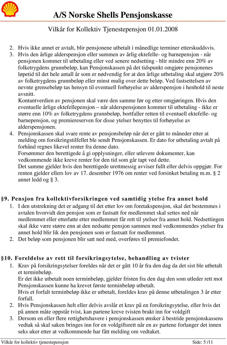 Pensjonskassen på det tidspunkt omgjøre pensjonenes løpetid til det hele antall år som er nødvendig for at den årlige utbetaling skal utgjøre 20% av folketrygdens grunnbeløp eller minst mulig over