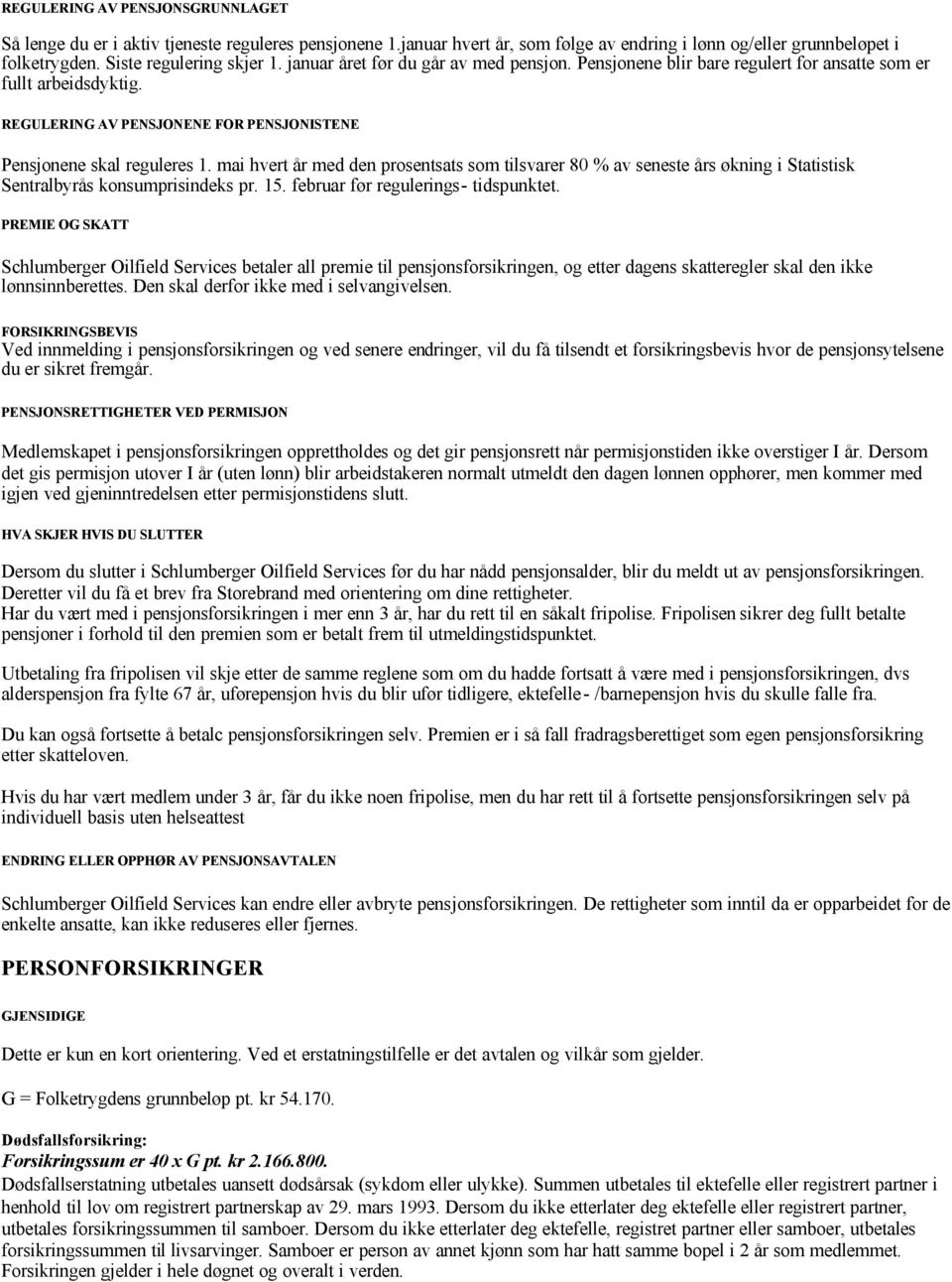 mai hvert år med den prosentsats som tilsvarer 80 % av seneste års økning i Statistisk Sentralbyrås konsumprisindeks pr. 15. februar før regulerings- tidspunktet.