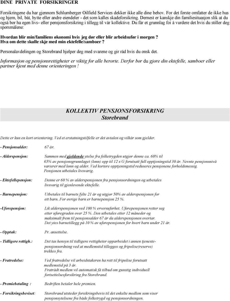 Dernest er kanskje din familiesituasjon slik at du også bør ha egen livs- eller pensjonsforsikring i tillegg til vår kollektive.