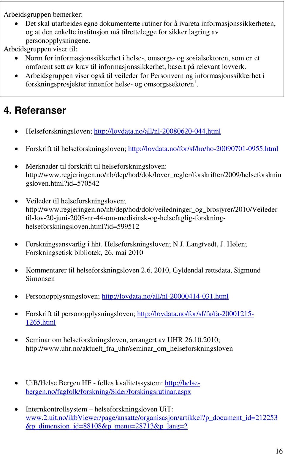 Arbeidsgruppen viser også til veileder for Personvern og informasjonssikkerhet i forskningsprosjekter innenfor helse- og omsorgssektoren 1. 4. Referanser Helseforskningsloven; http://lovdata.