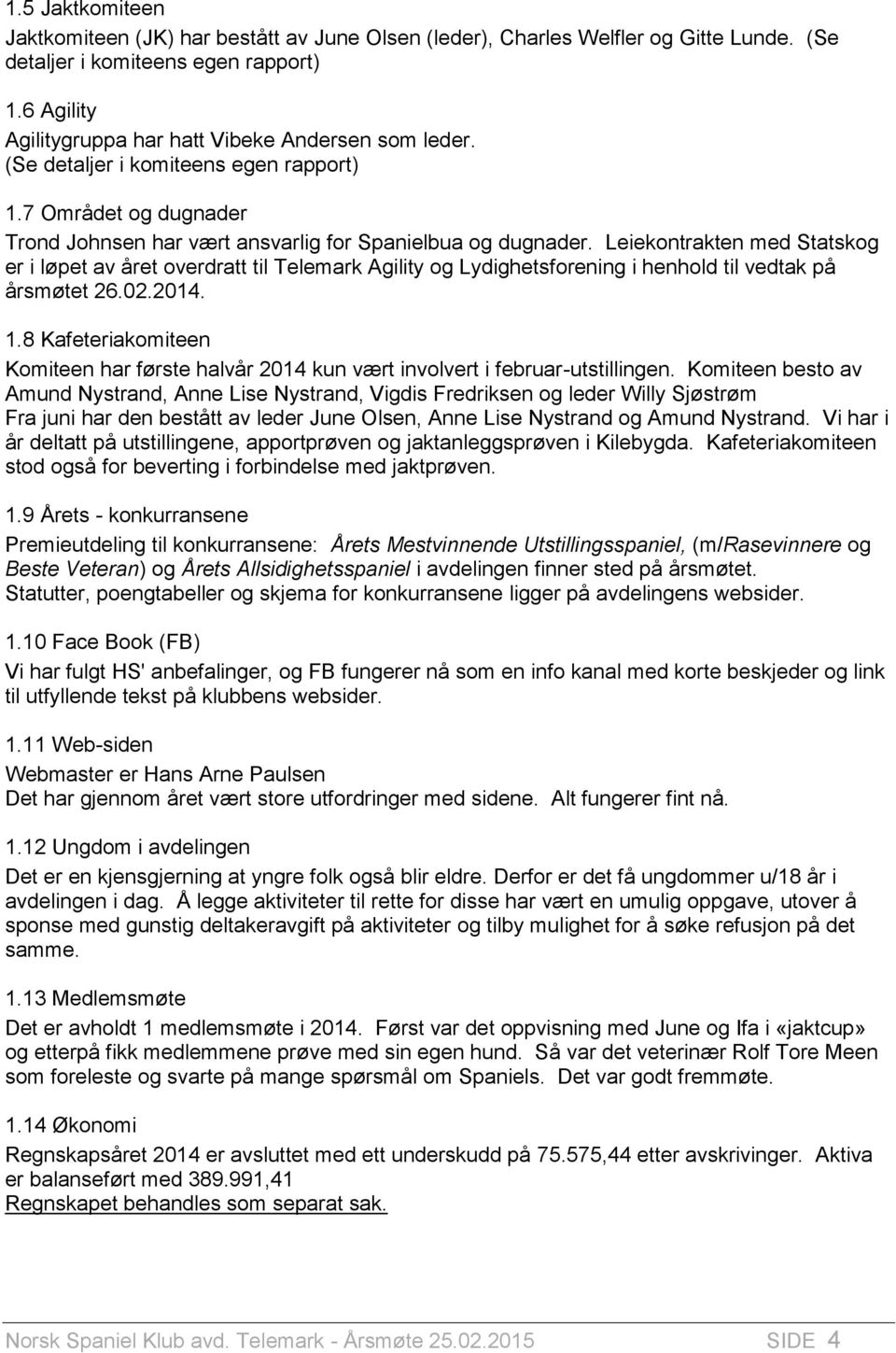 Leiekontrakten med Statskog er i løpet av året overdratt til Telemark Agility og Lydighetsforening i henhold til vedtak på årsmøtet 26.02.2014. 1.