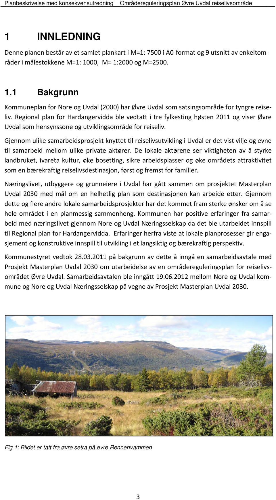 Regional plan for Hardangervidda ble vedtatt i tre fylkesting høsten 2011 og viser Øvre Uvdal som hensynssone og utviklingsområde for reiseliv.