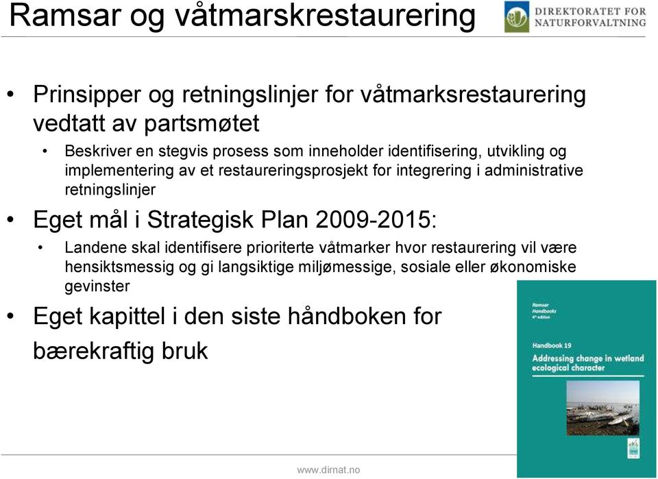 retningslinjer Eget mål i Strategisk Plan 2009-2015: Landene skal identifisere prioriterte våtmarker hvor restaurering vil være