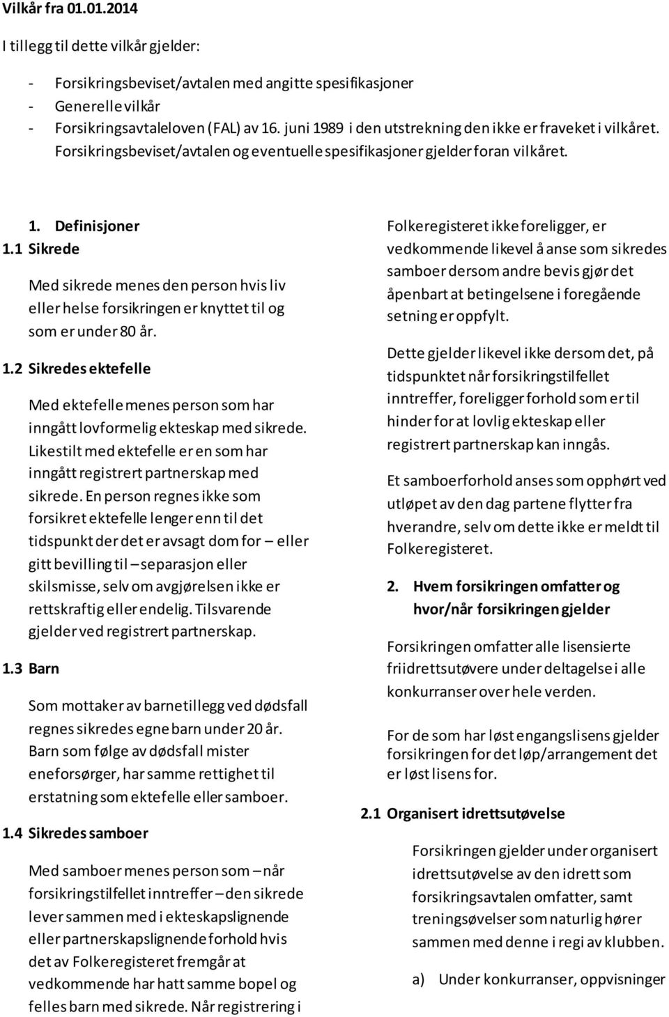 1 Sikrede Med sikrede menes den person hvis liv eller helse forsikringen er knyttet til og som er under 80 år. 1.