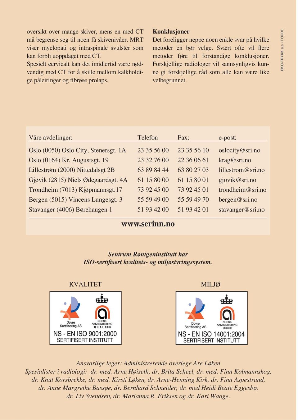 Konklusjoner Det foreligger neppe noen enkle svar på hvilke metoder en bør velge. Svært ofte vil flere metoder føre til forstandige konklusjoner.