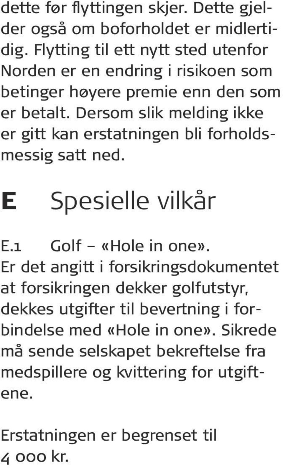 Dersom slik melding ikke er gitt kan erstatningen bli forholdsmessig satt ned. E Spesielle vilkår E.1 Golf «Hole in one».