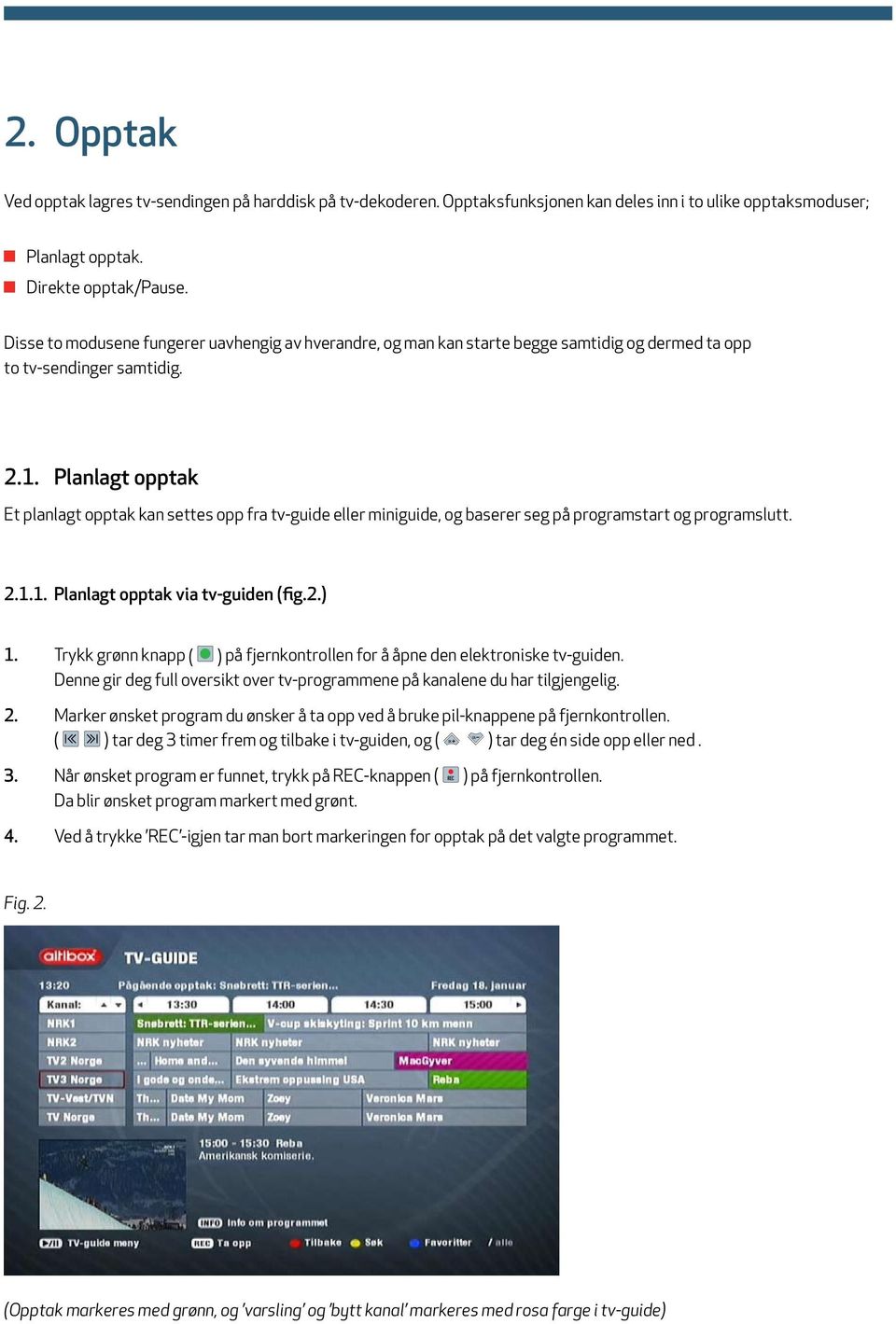 Planlagt opptak Et planlagt opptak kan settes opp fra tv-guide eller miniguide, og baserer seg på programstart og programslutt. 2.1.1. Planlagt opptak via tv-guiden (fig.2.) 1.