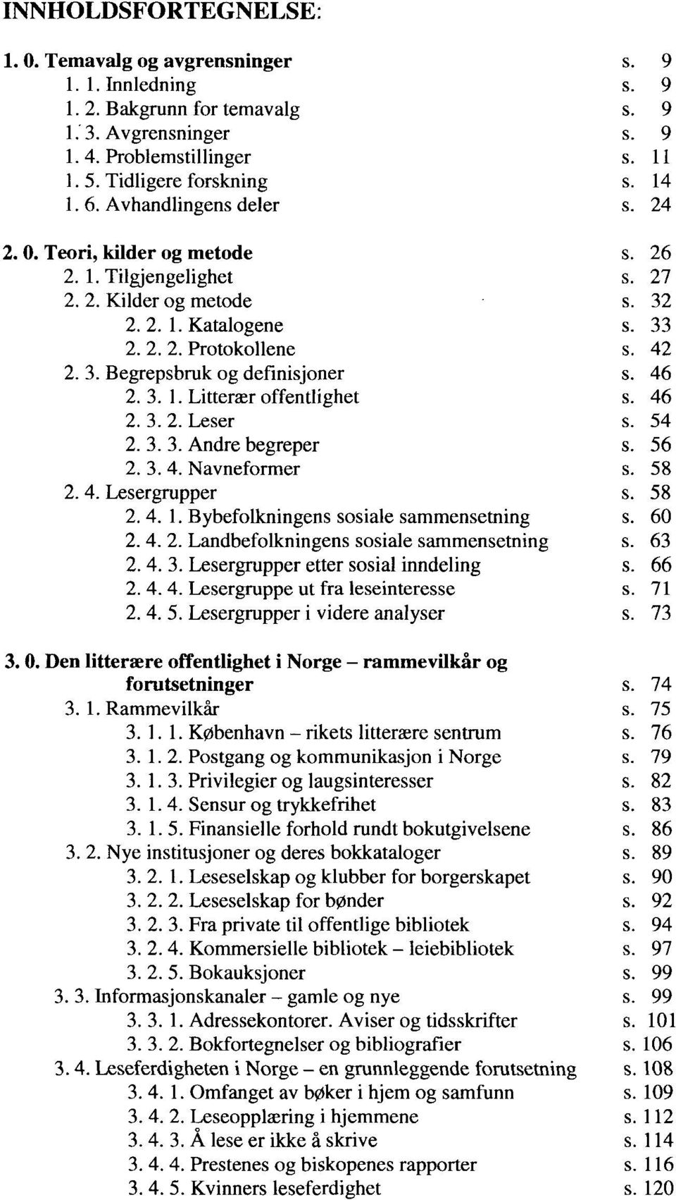 Navneformer 2.4. Lesergrupper 2.4. 1. Bybefolkningens sosiale sammensetning 2. 4. 2. Landbefolkningens sosiale sammensetning 2.4. 3. Lesergrupper etter sosial inndeling 2. 4. 4. Lesergruppe ut fra leseinteresse 2.