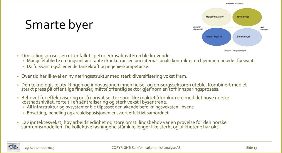 Den teknologiske utviklingen og innovasjonen innen helse- og omsorgssektoren uteble. Kombinert med et sterkt press på offentlige finanser, måtte offentlig sektor gjennom en tøff innsparingsprosess.