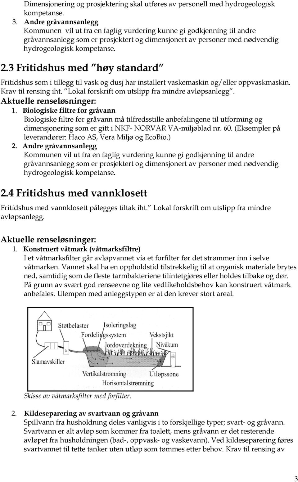 3 Fritidshus med høy standard Fritidshus som i tillegg til vask og dusj har installert vaskemaskin og/eller oppvaskmaskin. Krav til rensing iht. Lokal forskrift om utslipp fra mindre avløpsanlegg.