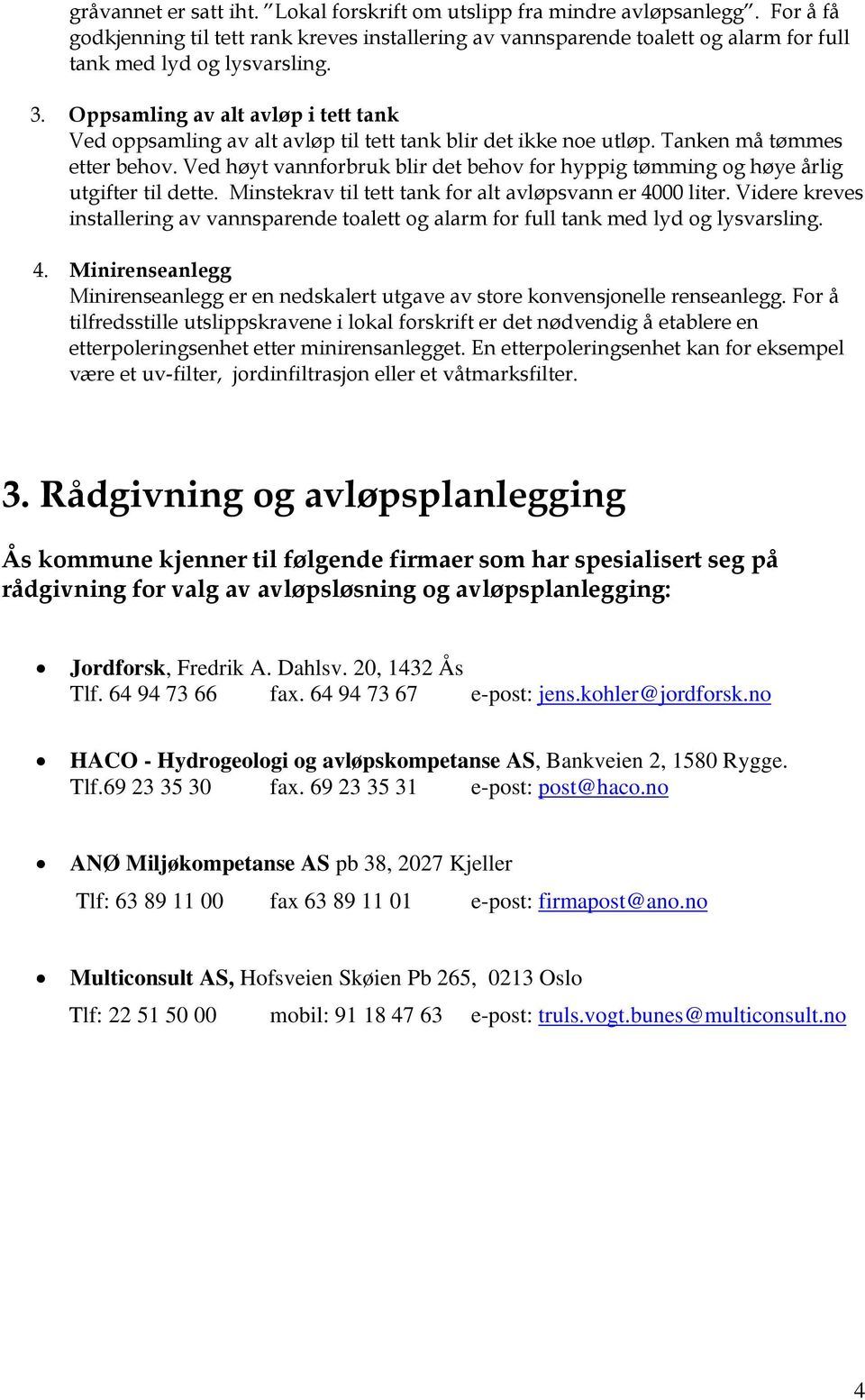 Ved høyt vannforbruk blir det behov for hyppig tømming og høye årlig utgifter til dette. Minstekrav til tett tank for alt avløpsvann er 4000 liter.