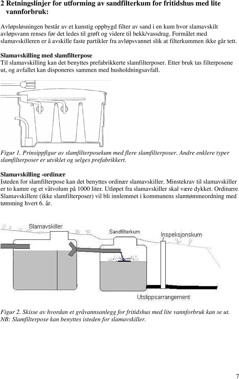 Slamavskilling med slamfilterpose Til slamavskilling kan det benyttes prefabrikkerte slamfilterposer. Etter bruk tas filterposene ut, og avfallet kan disponeres sammen med husholdningsavfall. Figur 1.