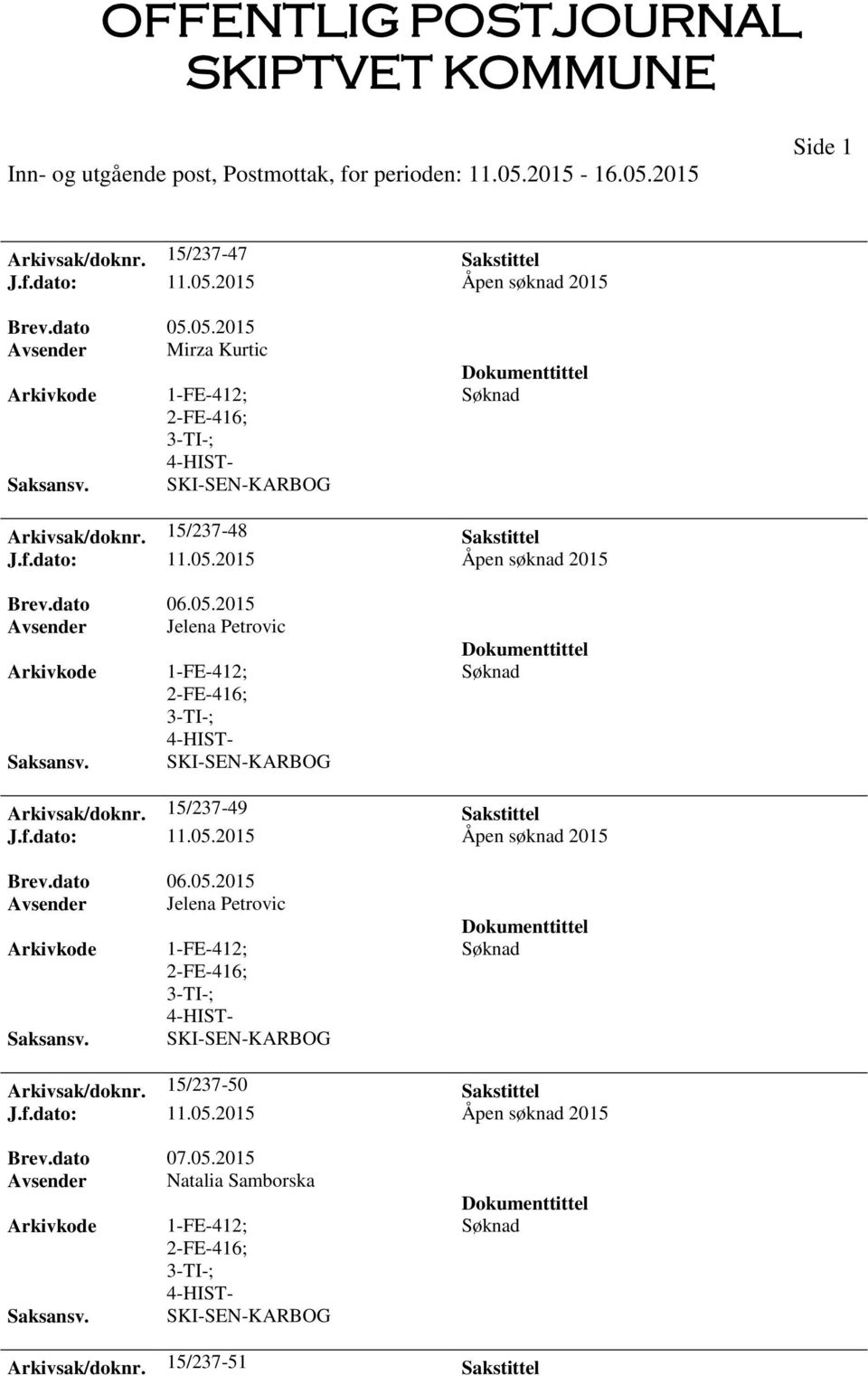 15/237-49 Sakstittel J.f.dato: 11.05.2015 Åpen søknad 2015 Brev.dato 06.05.2015 Avsender Jelena Petrovic 1-FE-412; 2-FE-416; 3-TI-; 4-HIST- SKI-SEN-KARBOG Søknad Arkivsak/doknr.