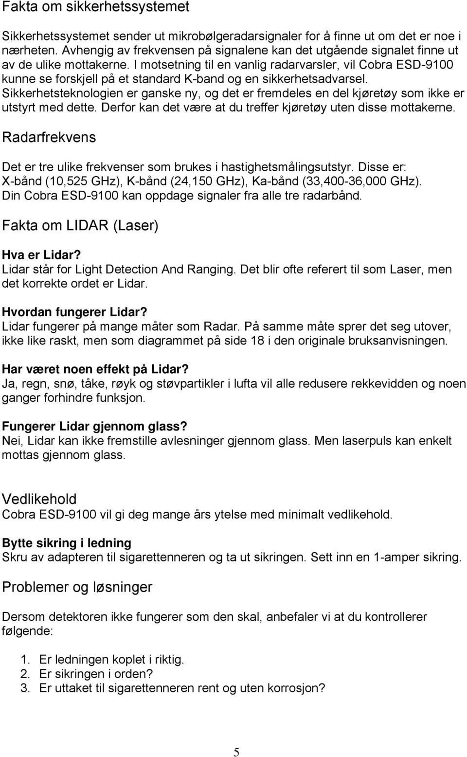 I motsetning til en vanlig radarvarsler, vil Cobra ESD-9100 kunne se forskjell på et standard K-band og en sikkerhetsadvarsel.