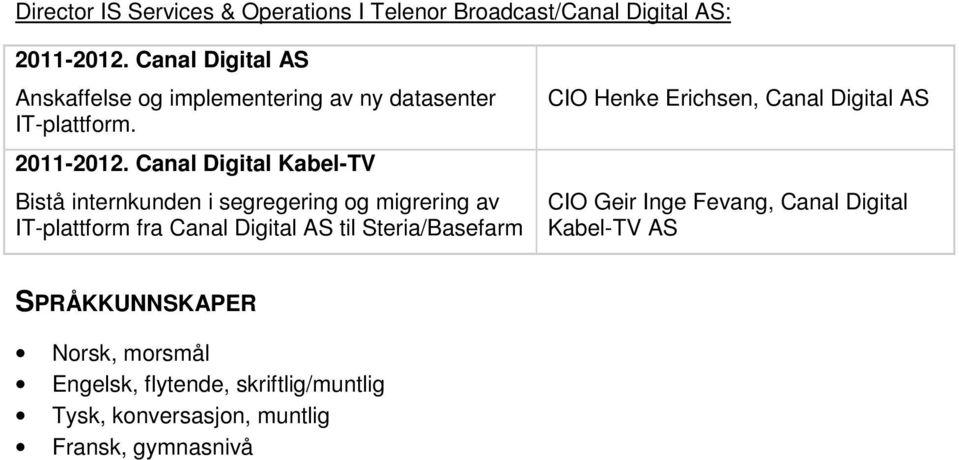 Canal Digital Kabel-TV Bistå internkunden i segregering og migrering av IT-plattform fra Canal Digital AS til